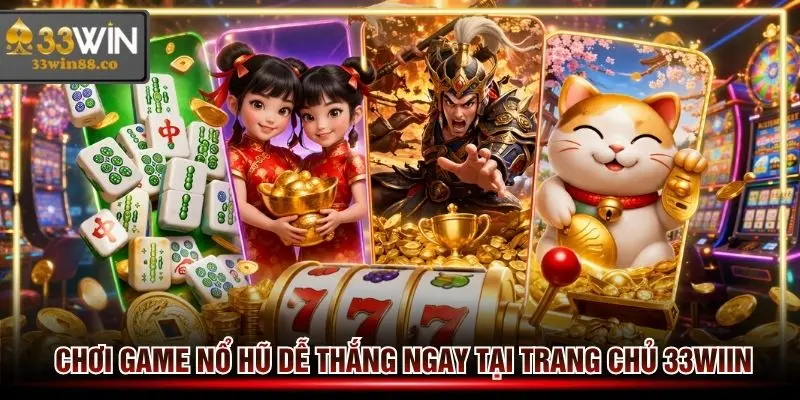 Chơi game Nổ hũ dễ thắng ngay tại trang chủ 33win mà không cần tải