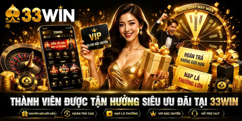 Thành viên được tận hưởng siêu ưu đãi tại 33Win